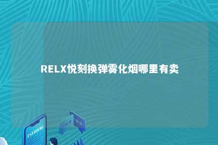 RELX悦刻换弹雾化烟哪里有卖