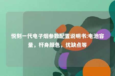 悦刻一代电子烟参数配置说明书:电池容量，杆身颜色，优缺点等