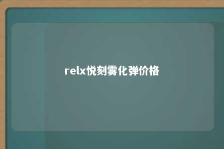 relx悦刻雾化弹价格