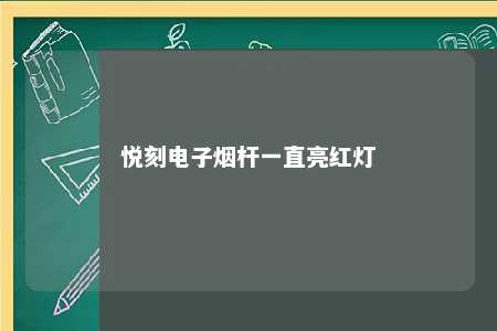 悦刻电子烟杆一直亮红灯