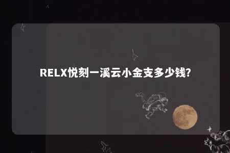 RELX悦刻一溪云小金支多少钱？