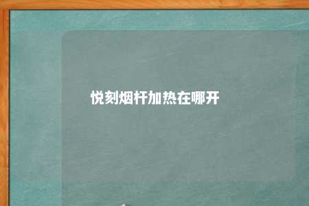 悦刻烟杆加热在哪开